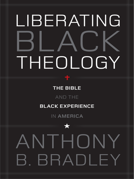 Title details for Liberating Black Theology by Anthony B. Bradley - Available